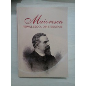 Maiorescu primul secol din eternitate - Editura Pro Universitatea, 2017 